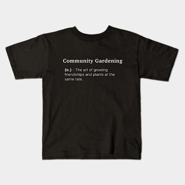 Definition of Community Gardening (n.) - The art of growing friendships and plants at the same rate. Kids T-Shirt by MinimalTogs